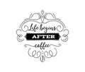 Life begins after coffee. Hipster Vintage Stylized Lettering badge. Vector Illustration