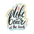 Life is better at the beach. Hand drawn vector quote lettering. Motivational typography. Isolated on white background