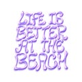 Life is better at the beach. Liqud holographic hand drawn lettering illustration. Iridescent 3D effect typographic