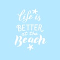 Life is better at the beach phrase. Modern lettering print. Summer vacations.