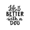 Life is better with a dog. Hand written lettering quote. Phrases about pets. Dog lover quotes. Calligraphic written for