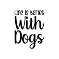 life is better with dogs black letter quote