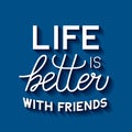 Life is better with friends lettering. Friendship Day quote. Vector template for typography poster, banner, greeting