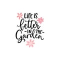 Life is better in the garden. Hand-lettering quote card with flowers illustration isolated on white. Vector hand drawn