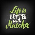 Life is better with Matcha. Matcha hand drawn vector lettering