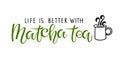 Life is better with Matcha Tea lettering sign. Hand written calligraphy brush lettering. Traditional japanese tea. Green