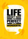 Life Does Not Have To Be Perfect To Be Wonderful. Inspiring Creative Motivation Quote Poster Template. Vector Typography