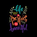 Life doesn`t have to be perfect to be beautiful.