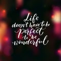 Life doesn`t have to be perfect to be wonderful. Inspirational quote, brush lettering on dark background with pink bokeh