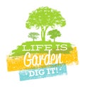 Life Is Garden, Dig It. Eco Motivation Quote. Creative Vector Typography Concept