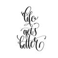 Life gets better - hand lettering inscription text, motivation a