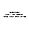 When life gives you lemons. Trade them for coffee. Cute hand drawn doodle bubble lettering. Isolated on white background. Vector