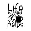 Life happens coffee helps-funny text, with coffee cup, and coffee bean, silhouette