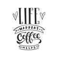 Life happens, coffee helps - hand drawn dancing lettering quote isolated