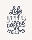 Life happens coffee helps- hand written typography. Lettering sign. Motivational funny slogan. Inscription for t shirts