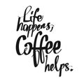 Life Happens. Coffee Helps. handwritten lettering