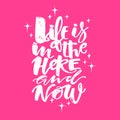 Life is in the here and now concept hand lettering motivation po