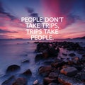 Inspirational and motivation quotes - People don`t take trips, trips take people Royalty Free Stock Photo