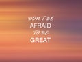 Life inspirational quote - Don`t be afraid to be great