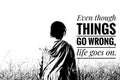 Life inspirational quote - Even though things go wrong, life goes on. With woman in a meadow in black and white.