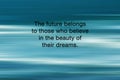 Life inspirational and motivational quotes - The future belongs to those who believe in the beauty of dreams