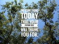 Inspirational words - Do something today that your future self with thank you for. With tree and blue sky background.