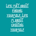 Life isn't about finding yourself. Life is about creating yourself. Top Motivational quote, Inspirational quote on white Royalty Free Stock Photo