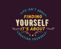 Life isn`t about finding yourself it`s about creating yourself Royalty Free Stock Photo