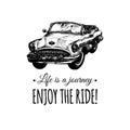 Life is a journey,enjoy the ride vector typographic poster. Hand sketched retro automobile illustration.Vintage car logo Royalty Free Stock Photo