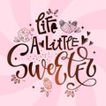 Life a Little Sweeter - isolated, chocolate theme colors hand draw lettering phrase