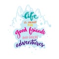 Life is meant for good friends and great adventures. Hand lettering.