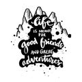 Life is meant for good friends and great adventures. Hand lettering.