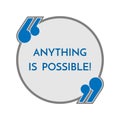 Life motto in round button with quotes anything is possible.