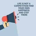 LIFE IS NOT A COMPETITION FIND YOUR OWN HAPPINESS AND STAY THERE Announcement. Hand Holding Megaphone With Speech Bubble Royalty Free Stock Photo