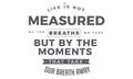 Life is not measured by the breaths we take Royalty Free Stock Photo