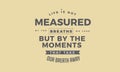 Life is not measured by the breaths we take Royalty Free Stock Photo