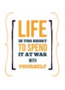 Life poster quote. Inspirational motivation. Do not make War with yourself