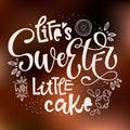 Life`s Sweeter with Little Cake - isolated, chocolate theme colors hand draw lettering phrase