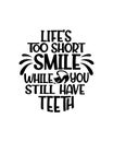 life\'s too short smile while you still have teeth. Hand drawn typography poster design