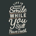 Life is Short, Smile While You Still Have Teeth Funny Typography Quote Design