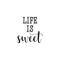 Life is sweet. Positive printable sign. Lettering. calligraphy vector illustration.