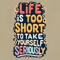Life Is Too Short To Take Yourself Seriously - A Colorful Sign With Text