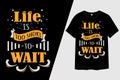 Life is Too Short to Wait Typography T-Shirt Design