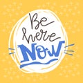 Lifestyle motivation vector lettering. Be here now. Flat minimalist style. Royalty Free Stock Photo