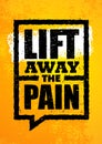 Lift Away The Pain. Sport Gym Typography Workout Motivation Quote Banner. Strong Vector Training Inspiration Concept