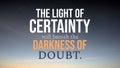 The light of certainty will banish the darkness of doubt, a powerful conceptual quote. This self-improvement message Royalty Free Stock Photo
