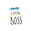 Little boss slogan. Hand lettering quotes to print on babies clothes, posters, invitations, cards.