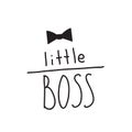 Little boss slogan. Hand lettering quotes to print on babies clothes, posters, invitations, cards.