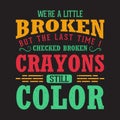 We are a little broken. Crayons typography design, Crayons with colorful template ready to print Royalty Free Stock Photo