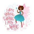 Little fairy phrase - I dont believe in magic. I am magic.